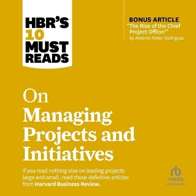 Hbr's 10 Must Reads on Managing Projects and Initiatives -  Harvard Business Review