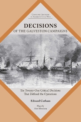 Decisions of the Galveston Campaigns - Edward T. Cotham