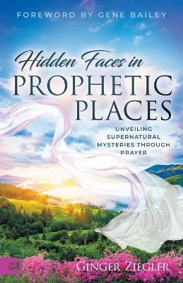 Hidden Faces in Prophetic Places - Ginger Ziegler