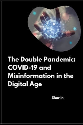 The Double Pandemic: COVID-19 and Misinformation in the Digital Age -  Sharlin