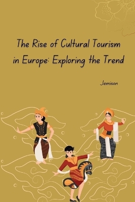 The Rise of Cultural Tourism in Europe: Exploring the Trend -  Jemison