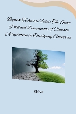 Beyond Technical Fixes: The Socio-Political Dimensions of Climate Adaptation in Developing Countries -  SHIVA