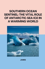 Southern Ocean Sentinel: The Vital Role of Antarctic Sea Ice in a Warming World -  James