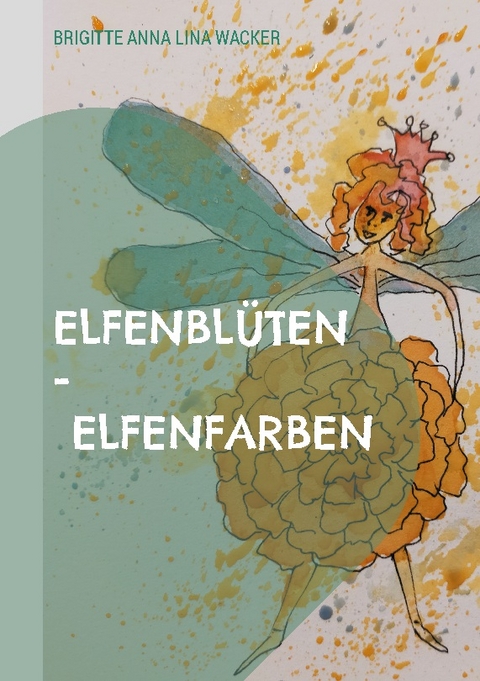 Elfenblüten - Elfenfarben - Brigitte Anna Lina Wacker
