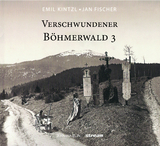 Verschwundener Böhmerewald - Jan Fischer, Emil Kinztl