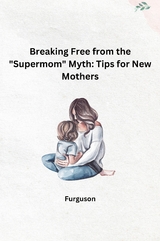 Breaking Free from the "Supermom" Myth: Tips for New Mothers -  Furguson