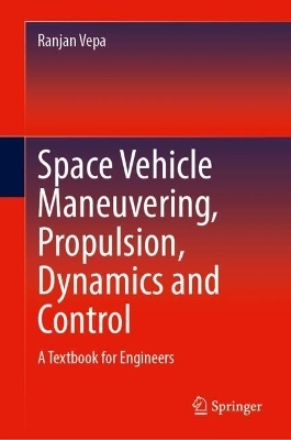 Space Vehicle Maneuvering, Propulsion, Dynamics and Control - Ranjan Vepa
