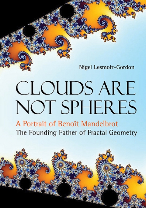 Clouds Are Not Spheres: A Portrait Of Benoit Mandelbrot, The Founding Father Of Fractal Geometry -  Lesmoir-gordon Nigel Lesmoir-gordon