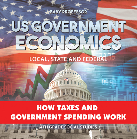 US Government Economics - Local, State and Federal | How Taxes and Government Spending Work | 4th Grade Children's Government Books -  Baby Professor