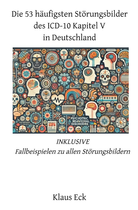 Die 53 häufigsten Störungsbilder des ICD-10 Kapitel V (Psychische und Verhaltensstörungen) in Deutschland - Klaus Eck
