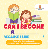 Can I Become A _____ Because I Like _____? | Careers for Kids By Subjects | Children's Jobs & Careers Reference Books -  Baby Professor