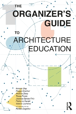 The Organizer’s Guide to Architecture Education - Kirsten Day, Peggy Deamer, Andrea Dietz, Tessa Forde, Jessica Garcia Fritz