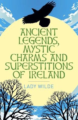 Ancient Legends, Mystic Charms and Superstitions of Ireland - Jane Wilde