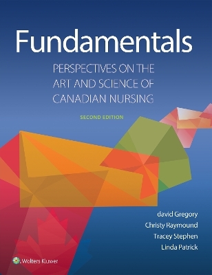 Fundamentals: Perspectives on the Art and Science of Canadian Nursing - Dr. david Gregory, Tracey Stephens, Christy Raymond-Seniuk, Linda Patrick