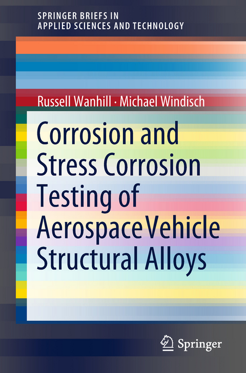Corrosion and Stress Corrosion Testing of Aerospace Vehicle Structural Alloys - Russell Wanhill, Michael Windisch