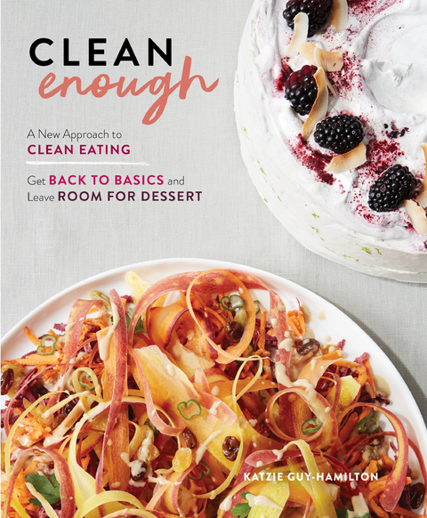 Clean Enough : Get Back to Basics and Leave Room for Dessert -  Katzie Guy-Hamilton