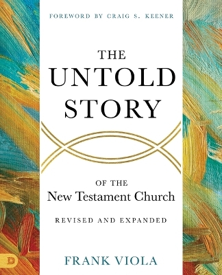 The Untold Story of the New Testament Church [Revised and Expanded] - Frank Viola