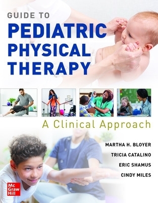 Guide to Pediatric Physical Therapy:  A Clinical Approach - Martha Bloyer, Tricia Catalino, Eric Shamus, Cindy Miles