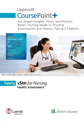 Lippincott CoursePoint+ for Hogan-Quigley, Palm & Bickley: Bates Nursing Guide to Physical Examination and History Taking - Beth Hogan-Quigley, Mary Louise Palm, Lynn Bickley