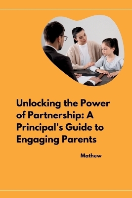 Unlocking the Power of Partnership: A Principal's Guide to Engaging Parents -  Mathew