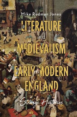 Literature and Medievalism in Early Modern England - Mike Rodman Jones