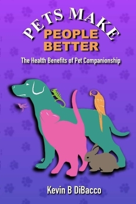 Pets Make People Better (pocket book) - Kevin B Dibacco