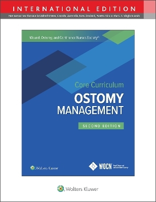 Wound, Ostomy and Continence Nurses Society Core Curriculum: Ostomy Management - Jane E. Carmel, Janice C. Colwell, Margaret T. Goldberg