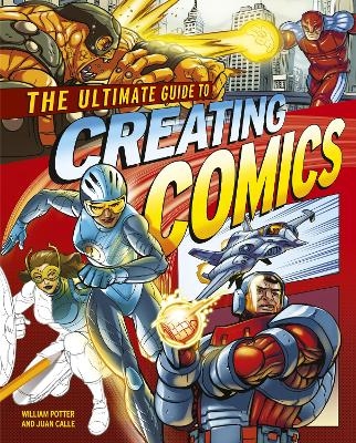 The Ultimate Guide to Creating Comics - Juan Calle, William Potter