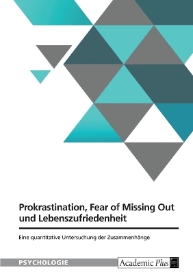 Zusammenhang von Prokrastination, Fear of Missing Out und Lebenszufriedenheit -  Anonymous