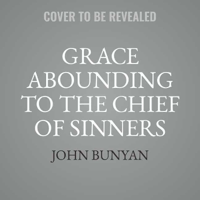 Grace Abounding to the Chief of Sinners - John Bunyan