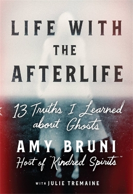 Life with the Afterlife - Amy Bruni, Julie Tremaine