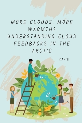 More Clouds, More Warmth? Understanding Cloud Feedbacks in the Arctic -  Ravie