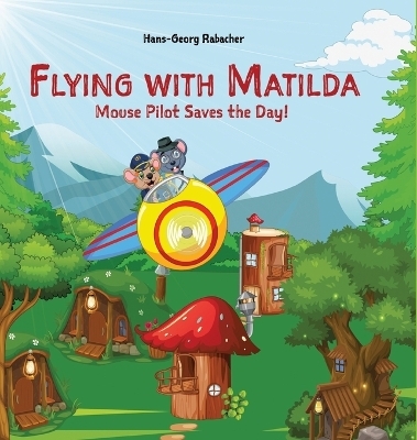 Flying with Matilda. Mouse Pilot Saves the Day! - Hans-Georg Rabacher