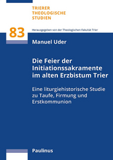 Die Feier der Initiationssakramente im alten Erzbistum Trier - Manuel Uder