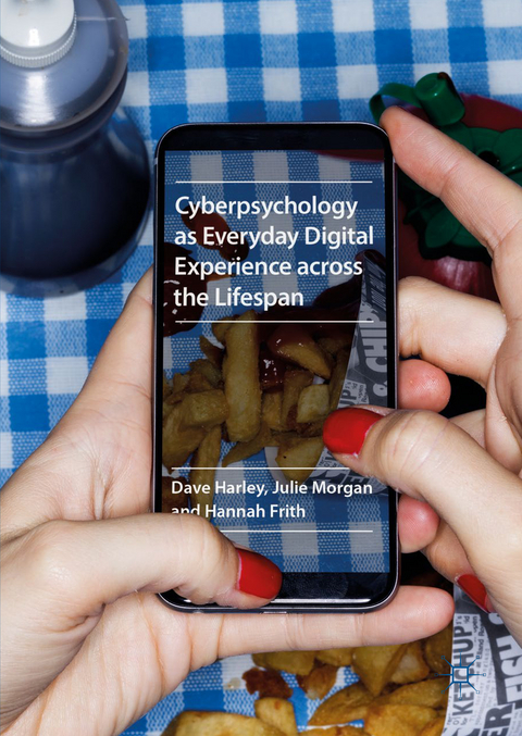 Cyberpsychology as Everyday Digital Experience across the Lifespan -  Hannah Frith,  Dave Harley,  Julie Morgan
