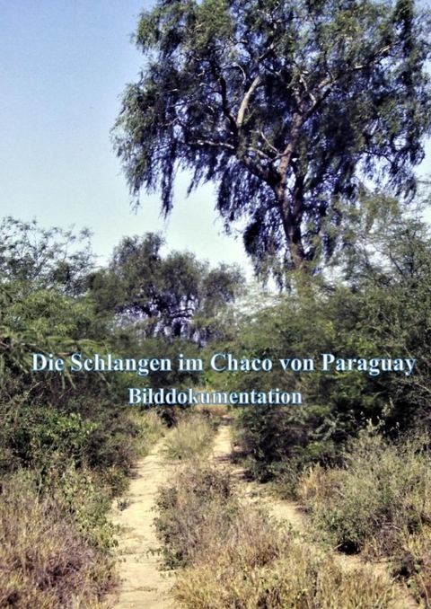 Die Schlangen im Chaco von Paraguay - Raimund Müller