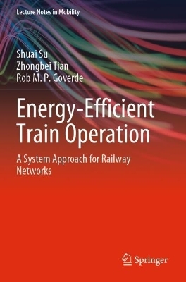Energy-Efficient Train Operation - Shuai Su, Zhongbei Tian, Rob M. P. Goverde