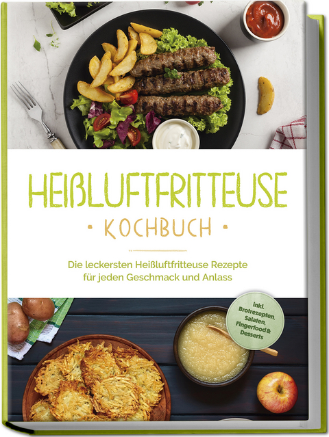 Heißluftfritteuse Kochbuch: Die leckersten Heißluftfritteuse Rezepte für jeden Geschmack und Anlass - inkl. Brotrezepten, Salaten, Fingerfood &amp; Desserts - Anna-Lena Gerber