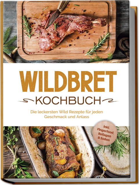 Wildbret Kochbuch: Die leckersten Wild Rezepte für jeden Geschmack und Anlass - inkl. Fingerfood, Beilagen &amp; Soßen - Konstantin Lambertus