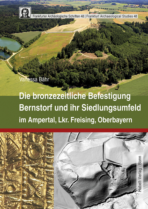 Die bronzezeitliche Befestigung Bernstorf und ihr Siedlungsumfeld im Ampertal, Lkr. Freising, Oberbayern. - Vanessa Bähr