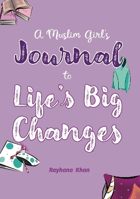 A Muslim Girl's Guide to Life's Big Changes - Rayhana Khan