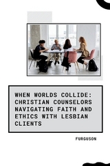 When Worlds Collide: Christian Counselors Navigating Faith and Ethics with Lesbian Clients -  Furguson