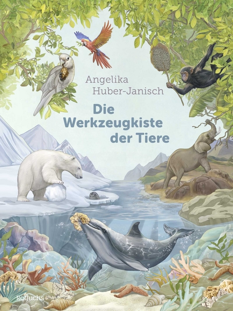 Die Werkzeugkiste der Tiere - Angelika Huber-Janisch
