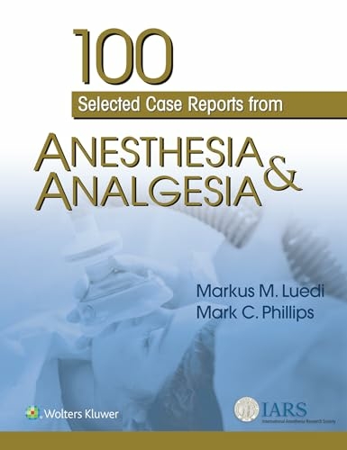 100 Selected Case Reports from Anesthesia & Analgesia - Markus M. Luedi, Mark C. Phillips