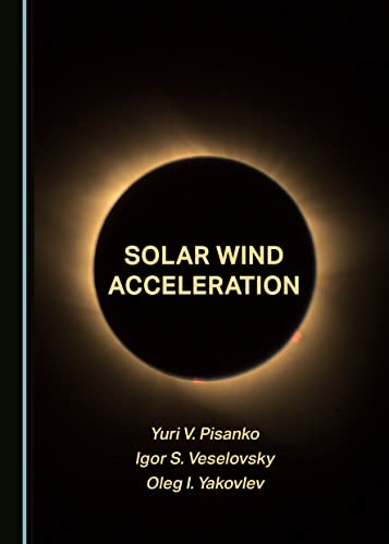 Solar Wind Acceleration - Yuri V. Pisanko, Igor S. Veselovsky, Oleg I. Yakovlev