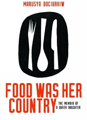 Food Was Her Country - Marusya Bociurkiw