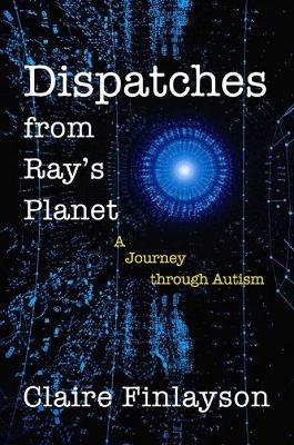 Dispatches from Ray's Planet - Claire Finlayson