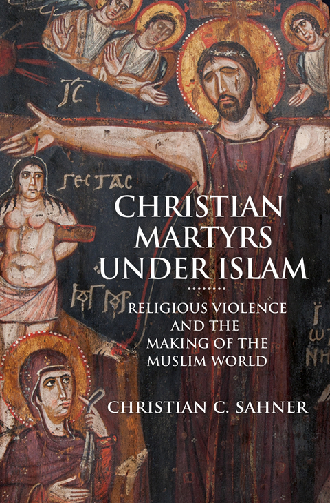 Christian Martyrs under Islam - Christian C. Sahner