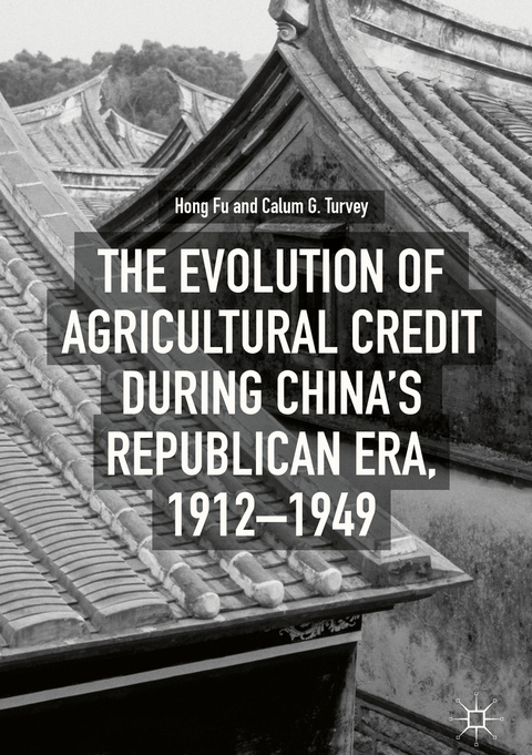 The Evolution of Agricultural Credit during China’s Republican Era, 1912–1949 - Hong Fu, Calum G. Turvey