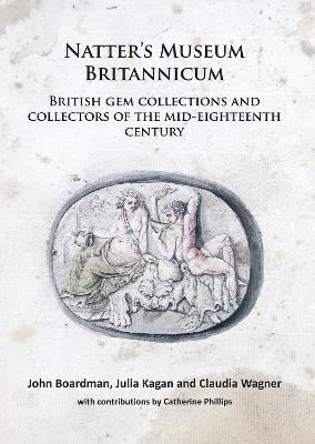 Natter’s Museum Britannicum: British gem collections and collectors of the mid-eighteenth century - John Boardman, Julia Kagan, Claudia Wagner